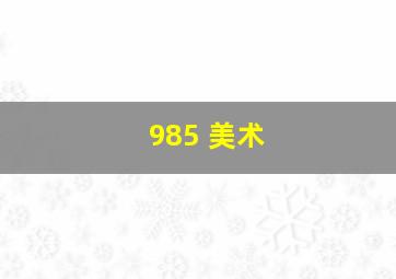 985 美术